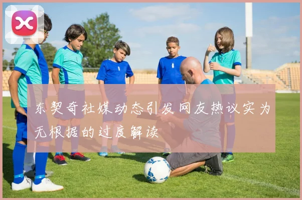 东契奇社媒动态引发网友热议实为无根据的过度解读